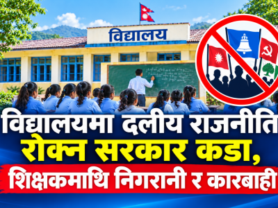 विद्यालयमा दलीय राजनीति रोक्न सरकार कडा, शिक्षकमाथि निगरानी र कारबाही